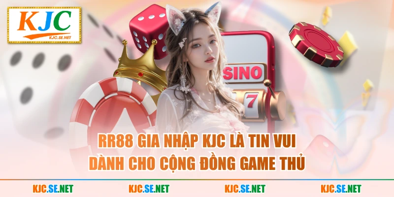 RR88 gia nhập KJC là tin vui dành cho cộng đồng game thủ